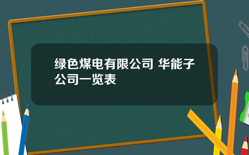 绿色煤电有限公司 华能子公司一览表